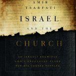 Israel and the Church An Israeli Examines God’s Unfolding Plans for His Chosen Peoples, Amir Tsarfati