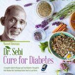 Dr Sebi Cure for Diabetes A Complete Guide to Manage and Treat Diabetes Through Dr. Sebi Alkaline Diet, Nutritional Guide, Food List and Herbs, Manuel Bowman