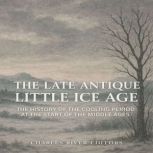 The Late Antique Little Ice Age The ..., Charles River Editors