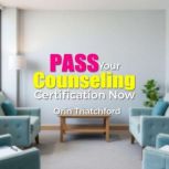 PASS Your Counseling Certification No..., Orin Thatchford