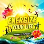 Energize Your Life Unleash Power Thr..., Jasper Fenwick