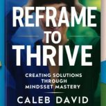 Reframe to Thrive, Caleb David