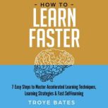 How to Learn Faster 7 Easy Steps to ..., Troye Bates