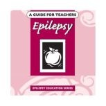 Epilepsy A Guide For Teachers, Edmonton Epilepsy Association