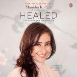 Healed How Cancer Gave Me a New Life..., Manisha Koirala
