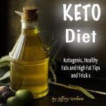 Keto Diet Ketogenic, Healthy Fats and High Fat Tips and Tricks, Jeffery Gorham