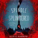 A Spindle Splintered, Alix E. Harrow