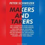 Makers and Takers Why Conservatives Work Harder, Feel Happier, Have Closer Families, Take Fewer Drugs, Give More Generously, Value Honesty More, Are Less Materialistic and Envious, Whine Less...and Even Hug Their Children More Than Liberals, Peter Schweizer