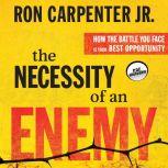 The Necessity of an Enemy How the Battle You Face Is Your Best Opportunity, Ron Carpenter