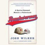 Benchwarmer An Anxious Dad's Almanac of Fatherhood and Other Failures, Josh Wilker