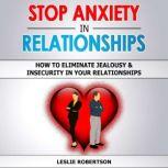 STOP ANXIETY IN RELATIONSHIPS, Leslie Robertson