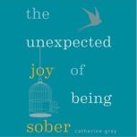 The Unexpected Joy of Being Sober, Catherine Gray