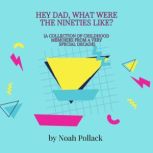 Hey Dad, What Was It Like Growing Up ..., Noah Pollack