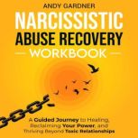 Narcissistic Abuse Recovery Workbook..., Andy Gardner