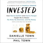 Invested How Warren Buffett and Charlie Munger Taught Me to Master My Mind, My Emotions, and My Money (with a Little Help From My Dad), Danielle Town