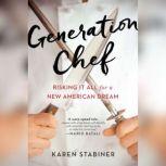 Generation Chef Risking It All for a New American Dream, Karen Stabiner