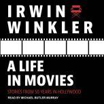A Life in Movies Stories from 50 years in Hollywood, Irwin Winkler