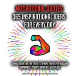 Motivatinal Quotes: 365 Inspirational Ideas For Every Day Change Your Life For The Better With The Help Of Wisdom (Happiness, Positive Thinking, Discipline), Kevin Kockot