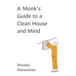A Monk's Guide to a Clean House and Mind Housekeeping Secrets from the World's Tidiest Monks, Shoukei Matsumoto