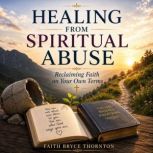 Healing From Spiritual Abuse, Faith Bryce Thornton