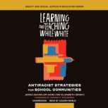 Learning and Teaching While White Antiracist Strategies for School Communities, Jenna Chandler-Ward