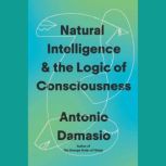 Natural Intelligence the Logic of C..., Antonio Damasio