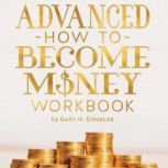 Advanced How To Become Money Workbook..., Gary M. Douglas