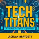 Tech Titans The Battle for Future Su..., Lachlan Draycott