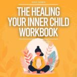 The Healing Your Inner Child Workbook..., Natalie M. Brooks