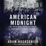 American Midnight The Great War, a Violent Peace, and Democracy’s Forgotten Crisis, Adam Hochschild