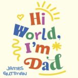 Hi World, Im Dad, James Guttman