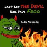 Dont Let the Devil Boil Your Frog, Tudor Alexander