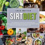 Sirt Diet: The Complete Guide to the Sirtfood Diet, follow these Recipes to stimulate your Skinny Gene, burn Fat, lose Weight and keep it off, Lola Matten