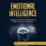 Emotional Intelligence Develop Extraordinary Relationships, People Skills, and Social Skills, Theresa Chang