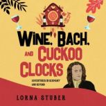 Wine, Bach, and Cuckoo Clocks, Lorna Stuber
