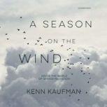 A Season on the Wind Inside the World of Spring Migration, Kenn Kaufman