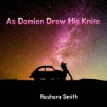 As Damien Drew His Knife, Rashara Smith