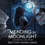 Mending In Moonlight  A romantic lov..., Brittany Renee Annis