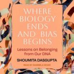 Where Biology Ends and Bias Begins, Shoumita Dasgupta