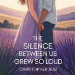 The silence between us grew so loud, Christopher Ruiz