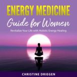 Energy Medicine Guide for Women, Christine Driegen