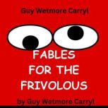 Guy Wetmore Carryl FABLES FOR THE FR..., Guy Wetmore Carryl
