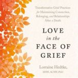 Love in the Face of Grief, Lorraine Hedtke MSW, ACSW, PhD