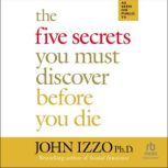 The Five Secrets You Must Discover Be..., John Izzo