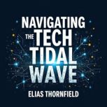 Navigating the Tech Tidal Wave Power..., Elias Thornfield