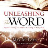 Unleashing the Word Rediscovering the Public Reading of Scripture, Max McLean