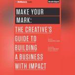 Make Your Mark The Creative's Guide to Building a Business with Impact, Jocelyn K. Glei (Editor)