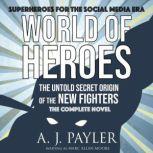World of Heroes: The Untold Secret Origin of the New Fighters The Complete Novel, A. J. Payler