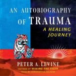 An Autobiography of Trauma, Peter A. Levine