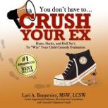 You Dont Have to Crush Your Ex, Lori A. Bonnevier